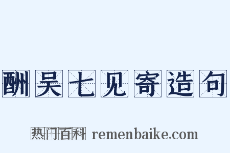 酬吴七见寄造句是什么意思的图片